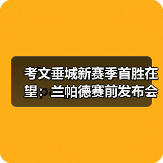 考文垂城新赛季首胜在望：兰帕德赛前发布会如何鼓舞士气-图8